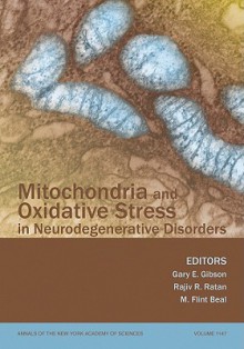 Mitochondria and Oxidative Stress in Neurodegenerative Disorders - Gary E. Gibson, M. Flint Beal