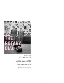 The Rotary Dial December 2013 - Best Dial Poems of 2013 - Ned Balbo, Melissa Balmain, Kim Bridgford, Maryann Corbett, Anna M. Evans, Claudia Gary, Charles Hughes, Charles Martin, Chris O'Carroll, Frank Osen