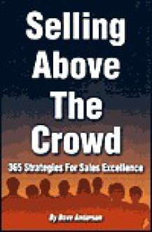 Selling Above The Crowd: 365 Strategies For Sales Excellence - Dave Anderson