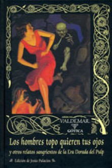 Los hombres topo quieren tus ojos y otros relatos sangrientos de la Era Dorada del Pulp - Jesús Palacios, Arthur Humbolt, John H. Knox, Hugh B. Cave, Hal K. Wells, Robert Leslie Bellem, E. Hoffmann Price, David H. Keller, Bruno Fisher (Russell Gray), Robert E. Howard, Lazar Levi, Richard Tooker, William Irish, Frederick C. Davis