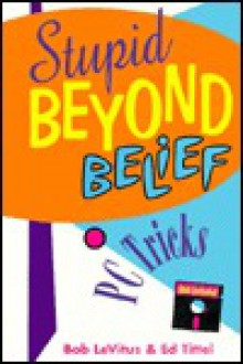 Stupid Beyond Belief PC Tricks - Bob LeVitus, Ed Tittel