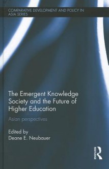 The Emergent Knowledge Society and the Future of Higher Education: Asian Perspectives - Deane Neubauer