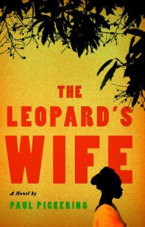 The Leopard's Wife: A Novel - Paul Pickering