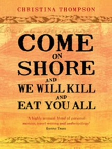 Come on Shore and We Will Kill and Eat You All - Christina Thompson