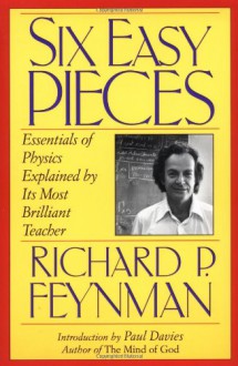 Six Easy Pieces: Essentials of Physics Explained by Its Most Brilliant Teacher (Helix) - Richard P. Feynman, Robert B. Leighton, Matthew L. Sands, Paul Davies