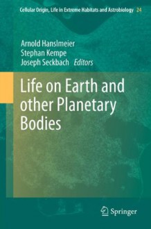 Life on Earth and other Planetary Bodies: 24 (Cellular Origin, Life in Extreme Habitats and Astrobiology) - Arnold Hanslmeier, Stephan Kempe, Joseph Seckbach