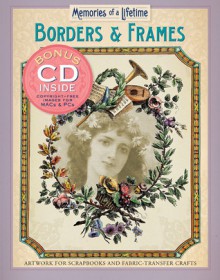 Memories of a Lifetime: Borders & Frames: Artwork for Scrapbooks & Fabric-Transfer Crafts - Sterling Publishing Company, Inc., Sterling Publishing Company, Inc.