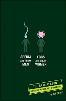 Sperm Are from Men, Eggs Are from Women: The Real Reason Men and Women Are Different - Joe Quirk