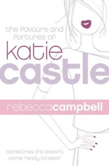 The Favours And Fortunes Of Katie Castle - Rebecca Campbell