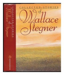 Collected Stories of Wallace Stegner - Wallace Stegner