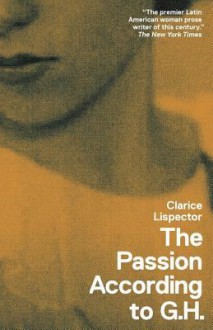 The Passion According to G.H. - Clarice Lispector, Idra Novey, Benjamin Moser