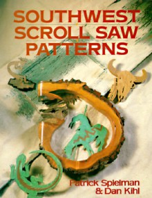 Southwest Scroll Saw Patterns - Patrick Spielman, Dan Kihl