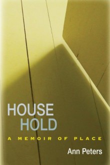 House Hold: A Memoir of Place - Ann Peters