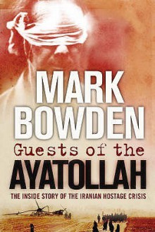 Guests Of The Ayatollah: The First Battle In The West's War On Militant Islam - Mark Bowden