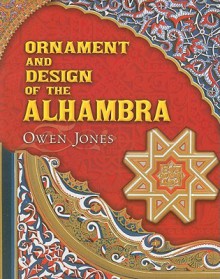 Ornament and Design of the Alhambra - Owen Jones