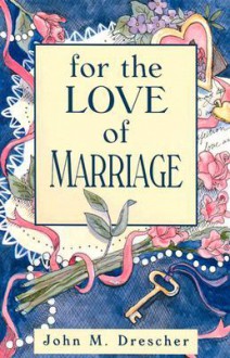 For the Love of Marriage - John M. Drescher