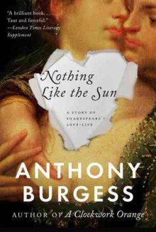 Nothing Like the Sun: A Story of Shakespeare's Love-Life - Anthony Burgess