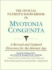 The Official Patient's Sourcebook on Myotonia Congenita: A Revised and Updated Directory for the Internet Age - ICON Health Publications