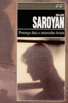 Pewnego dnia o zmierzchu świata - William Saroyan