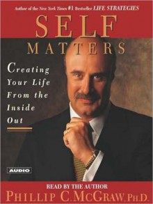 Self Matters: Creating Your Life from the Inside Out (Audio) - Phillip C. McGraw