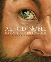 Alfred Nobel: The Man Behind the Peace Prize (True Stories) - Kathy-Jo Wargin, Zachary Pullen