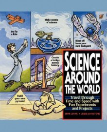 Science Around the World: Travel Through Time and Space with Fun Experiments and Projects - Shar Levine, Leslie Johnstone