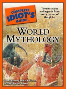 The Complete Idiot's Guide to World Mythology - Evans Lansing Smith, Nathan Robert Brown