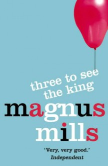 Three To See The King - Magnus Mills