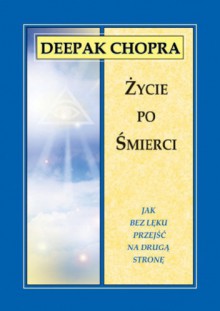 Życie po śmierci. Jak bez lęku przejść na drugą stronę - Deepak Chopra