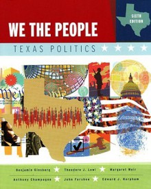 We the People: Texas Politics - Benjamin Ginsberg, Theodore J. Lowi, Margaret Weir