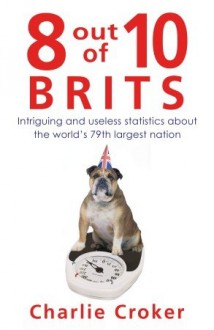 8 Out of 10 Brits: The Nation in Numbers - Mark Mason, Charlie Croker