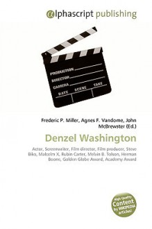 Denzel Washington: Actor, Screenwriter, Film Director, Film Producer, Steve Biko, Malcolm X, Rubin Carter, Melvin B. Tolson, Herman Boone, Golden Globe Award, Academy Award - Agnes F. Vandome, John McBrewster, Sam B Miller II