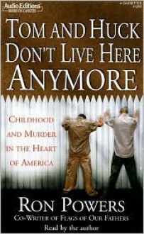 Tom and Huck Don't Live Here Anymore: Childhood and Murder in the Heart of America (Audio) - Ron Powers