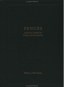 Fences: Authentic Details for Design and Restoration - Peter Joel Harrison