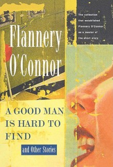 A Good Man Is Hard to Find and Other Stories - Flannery O'Connor