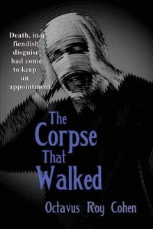 The Corpse That Walked - Octavus Roy Cohen, Manuel Ortiz Braschi