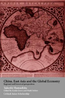 China, East Asia And The Global Economy: Regional And Historical Perspectives - Takeshi Hamashita