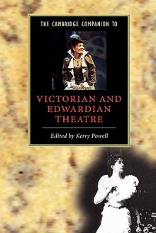 The Cambridge Companion to Victorian and Edwardian Theatre - Kerry Powell