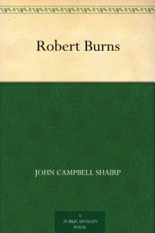 Robert Burns - John Campbell Shairp, John Morley