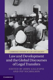 Law and Development and the Global Discourses of Legal Transfers - John Gillespie, Pip Nicholson