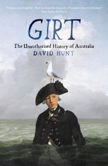 Girt: The Unauthorised History of Australia - David Hunt
