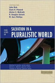 Four Views on Salvation in a Pluralistic World - John Harwood Hick, Clark H. Pinnock, Alister E. McGrath, R. Douglas Geivett, W. Gary Phillips