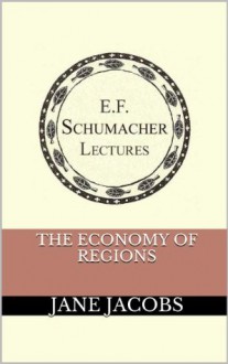 The Economy of Regions (Annual E. F. Schumacher Lectures) - Jane Jacobs, Hildegarde Hannum