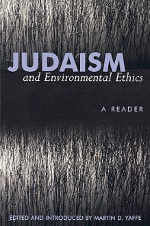 Judaism and Environmental Ethics: A Reader - Martin D. Yaffe