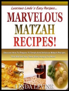 MARVELOUS MATZAH RECIPIES!: Enjoy Eating Matzah Any Day With These 10 Simple, Delicious Matzah Recipes That Will Get Your Taste Buds Hungry For More! (Lucious Linda's Easy Recipies) - Linda Levine