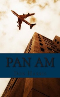 Pan Am: A History of the Airline that Define An Age - Don Harris, Golgotha Press