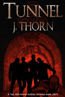 Tunnel (A Frightening Zombie Short Story) - J. Thorn