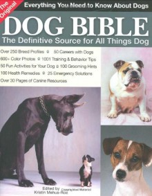 The Original Dog Bible: The Definitive New Source To All Things Dog - Kristin Mehus-Roe