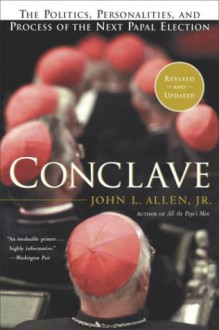 Conclave: The Politics, Personalities and Process of the Next Papal Election - John L. Allen Jr.