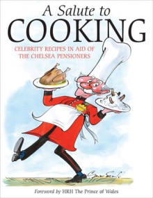 A Salute to Cooking: Celebrity Recipes in Aid of the Chelsea Pensioners - Angela Currie, Charles, Prince of Wales, Gerald Scarfe